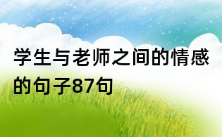 學(xué)生與老師之間的情感的句子87句