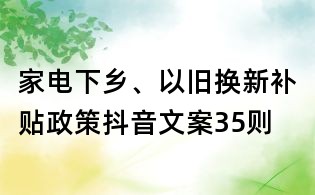 家電下鄉(xiāng)、以舊換新補貼政策抖音文案35則