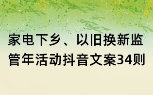 家電下鄉(xiāng)、以舊換新監(jiān)管年活動(dòng)抖音文案34則