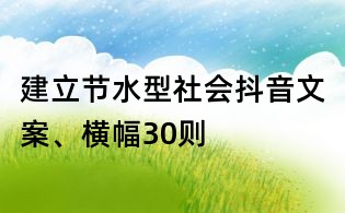建立節(jié)水型社會抖音文案、橫幅30則