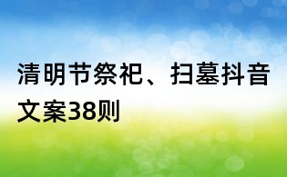 清明節(jié)祭祀、掃墓抖音文案38則