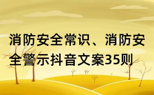 消防安全常識(shí)、消防安全警示抖音文案35則