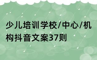少兒培訓(xùn)學(xué)校/中心/機(jī)構(gòu)抖音文案37則