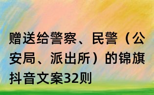 贈送給警察、民警（公安局、派出所）的錦旗抖音文案32則