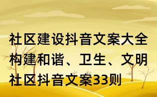 社區建設抖音文案大全：構建和諧、衛生、文明社區抖音文案33則