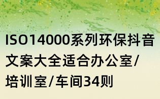 ISO14000系列環(huán)保抖音文案大全：適合辦公室/培訓(xùn)室/車間34則