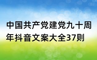 中國(guó)共產(chǎn)黨建黨九十周年抖音文案大全37則
