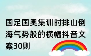 國足國奧集訓時排山倒海氣勢般的橫幅抖音文案30則