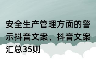 安全生產(chǎn)管理方面的警示抖音文案、抖音文案匯總35則