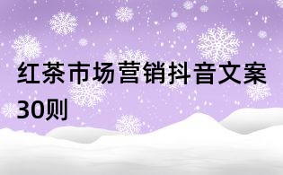 紅茶市場(chǎng)營(yíng)銷抖音文案30則