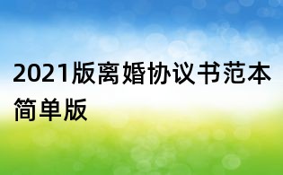 2021版離婚協(xié)議書范本簡單版