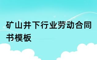 礦山井下行業(yè)勞動合同書模板