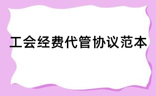 工會(huì)經(jīng)費(fèi)代管協(xié)議范本