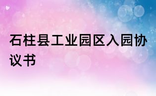 石柱縣工業園區入園協議書
