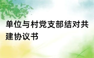 單位與村黨支部結(jié)對(duì)共建協(xié)議書