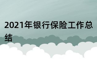 2021年銀行保險(xiǎn)工作總結(jié)