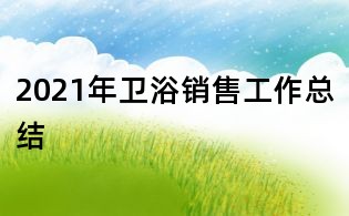 2021年衛(wèi)浴銷售工作總結(jié)