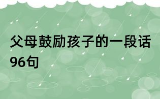 父母鼓勵(lì)孩子的一段話96句