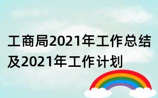 工商局2021年工作總結(jié)及2021年工作計(jì)劃