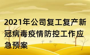 2021年公司復(fù)工復(fù)產(chǎn)新冠病毒疫情防控工作應(yīng)急預(yù)案