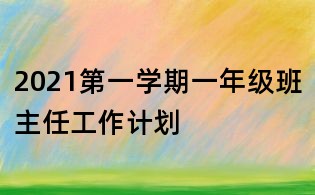 2021第一學(xué)期一年級(jí)班主任工作計(jì)劃