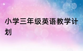 小學(xué)三年級英語教學(xué)計劃
