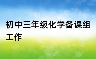 初中三年級(jí)化學(xué)備課組工作