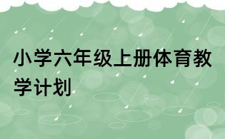 小學(xué)六年級(jí)上冊(cè)體育教學(xué)計(jì)劃