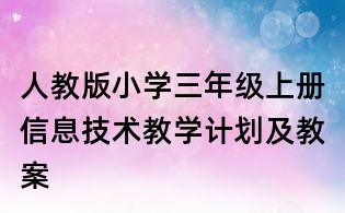 人教版小學(xué)三年級上冊信息技術(shù)教學(xué)計(jì)劃及教案