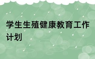 學(xué)生生殖健康教育工作計(jì)劃