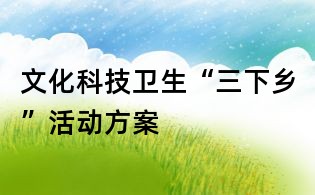 文化科技衛生“三下鄉”活動方案