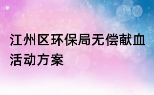 江州區(qū)環(huán)保局無償獻(xiàn)血活動方案