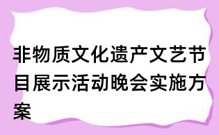 非物質(zhì)文化遺產(chǎn)文藝節(jié)目展示活動(dòng)晚會(huì)實(shí)施方案