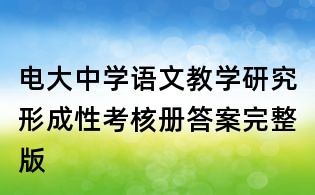 電大中學語文教學研究形成性考核冊答案完整版