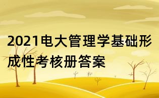 2021電大管理學(xué)基礎(chǔ)形成性考核冊答案