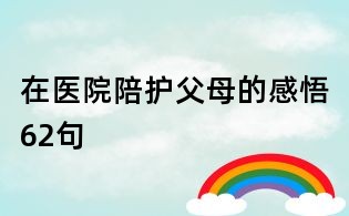在醫(yī)院陪護父母的感悟62句