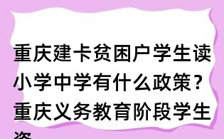 重慶建卡貧困戶學(xué)生讀小學(xué)中學(xué)有什么政策？重慶義務(wù)教育階段學(xué)生資助政策是什么？