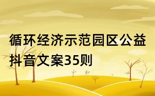 循環(huán)經(jīng)濟示范園區(qū)公益抖音文案35則