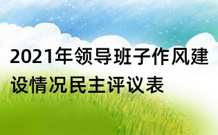 2021年領(lǐng)導(dǎo)班子作風(fēng)建設(shè)情況民主評議表