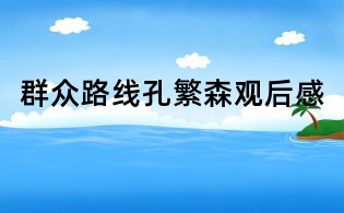 群眾路線(xiàn)孔繁森觀后感