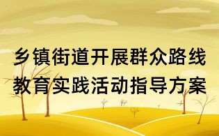 鄉(xiāng)鎮(zhèn)街道開展群眾路線教育實踐活動指導方案