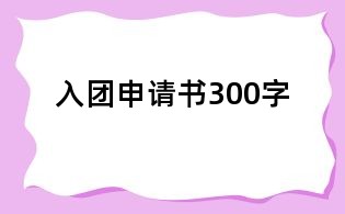 入團(tuán)申請(qǐng)書(shū)300字