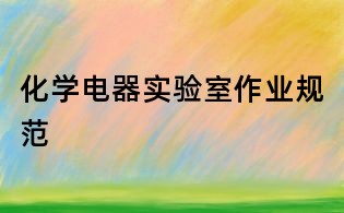 化學(xué)電器實(shí)驗(yàn)室作業(yè)規(guī)范
