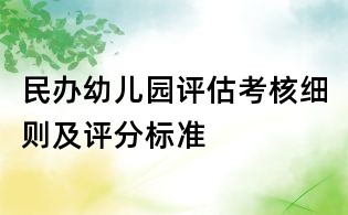 民辦幼兒園評(píng)估考核細(xì)則及評(píng)分標(biāo)準(zhǔn)