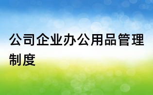 公司企業(yè)辦公用品管理制度