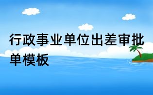 行政事業(yè)單位出差審批單模板