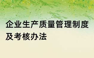 企業(yè)生產(chǎn)質(zhì)量管理制度及考核辦法