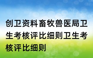 創(chuàng)衛(wèi)資料:畜牧獸醫(yī)局衛(wèi)生考核評比細(xì)則衛(wèi)生考核評比細(xì)則