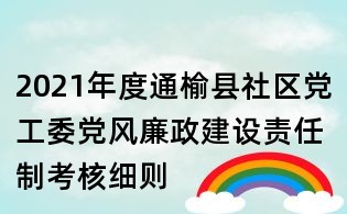 2021年度通榆縣社區(qū)黨工委黨風(fēng)廉政建設(shè)責(zé)任制考核細(xì)則
