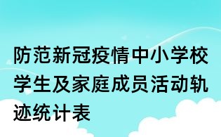 防范新冠疫情：中小學(xué)校學(xué)生及家庭成員活動(dòng)軌跡統(tǒng)計(jì)表